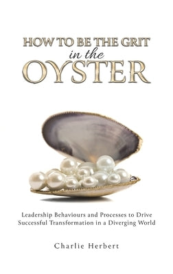 How to Be the Grit in the Oyster by Herbert, Charlie
