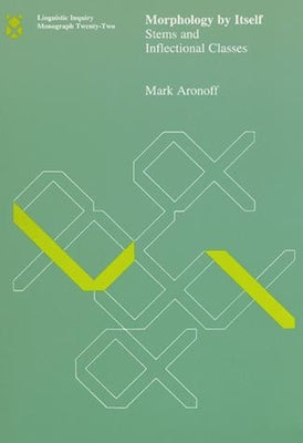 Morphology by Itself: Stems and Inflectional Classes by Aronoff, Mark