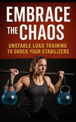 Embrace the Chaos: Unstable Load Training to Shock Your Stabilizers: Build Resilient Strength, Injury-Proof Joints, and Elite Athletic Control with Un by Publishing, Fitness Research