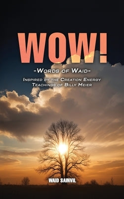 Wow: Words Of Waid: Inspired By The Creation Energy Teachings Of Billy Meier by Sainvil, Waid