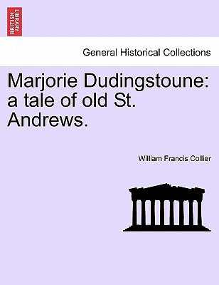 Marjorie Dudingstoune: A Tale of Old St. Andrews. by Collier, William Francis