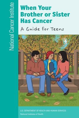 When Your Brother or Sister Has Cancer: A Guide for Teens by Health, National Institutes of