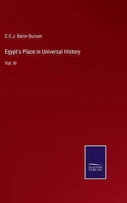 Egypt's Place in Universal History: Vol. III by Bunsen, C. C. J. Baron