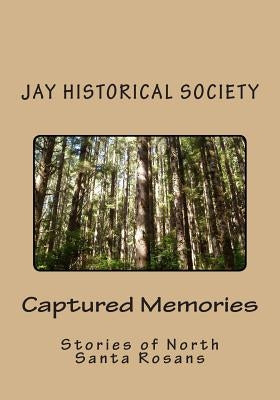 Captured Memories: Stories of North Santa Rosans by Society, Jay Historical