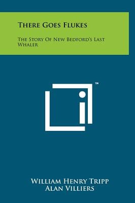 There Goes Flukes: The Story of New Bedford's Last Whaler by Tripp, William Henry