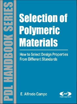 Selection of Polymeric Materials: How to Select Design Properties from Different Standards by Campo, E. Alfredo