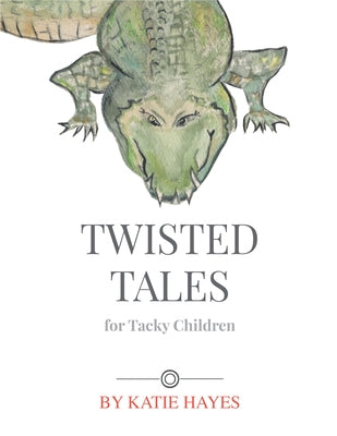 Twisted Tales for Tacky Children by Hayes, Katie