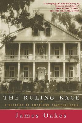 Ruling Race: A History of American Slaveholders by Oakes, James