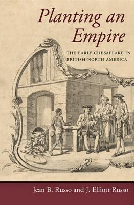 Planting an Empire: The Early Chesapeake in British North America by Russo, Jean B.