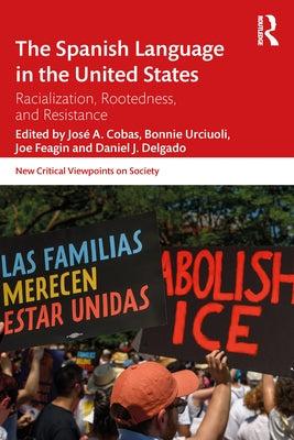 The Spanish Language in the United States: Rootedness, Racialization, and Resistance by Urciuoli, Bonnie