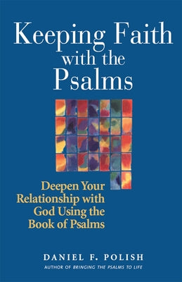 Keeping Faith with the Psalms: Deepen Your Relationship with God Using the Book of Psalms by Polish, Daniel F.