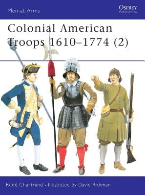 Colonial American Troops 1610-1774 (2) by Chartrand, René