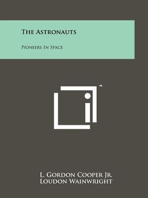 The Astronauts: Pioneers In Space by Cooper Jr, L. Gordon