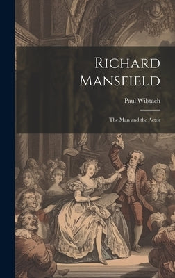 Richard Mansfield: The Man and the Actor by Wilstach, Paul