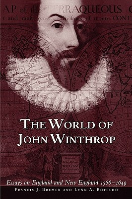 The World of John Winthrop: England and New England, 1588-1649 by Bremer, Francis J.