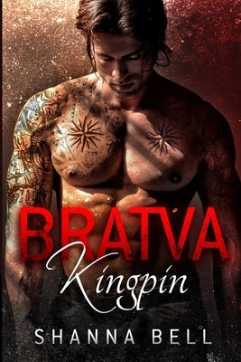 Bratva Kingpin: a dark mafia romance by Bell, Shanna
