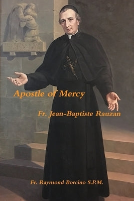 Apostle of Mercy Fr. Jean Baptiste Rauzan by Borcino S. P. M., Raymond