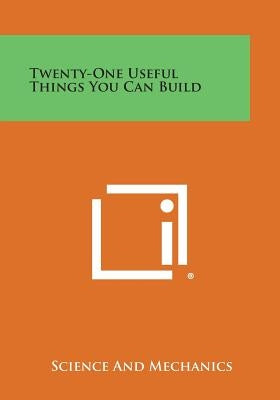Twenty-One Useful Things You Can Build by Science and Mechanics