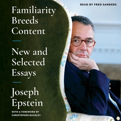 Familiarity Breeds Content: New and Selected Essays by Epstein, Joseph