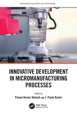 Innovative Development in Micromanufacturing Processes by Kumar Rakesh, Pawan