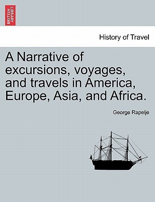A Narrative of Excursions, Voyages, and Travels in America, Europe, Asia, and Africa. by Rapelje, George