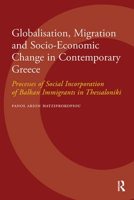 Globalisation, Migration and Socio-Economic Change in Contemporary Greece by Hatziprokopiou, Panos Arion