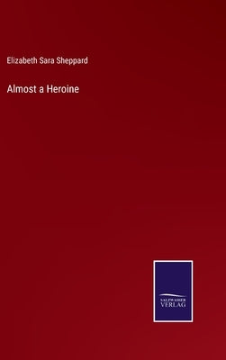 Almost a Heroine by Sheppard, Elizabeth Sara