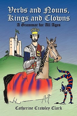 Verbs and Nouns, Kings and Clowns by Clark, Catherine Crawley