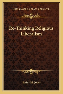Re-Thinking Religious Liberalism by Jones, Rufus M.