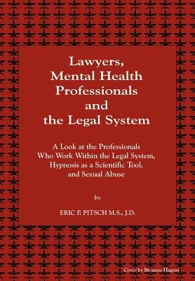 Lawyers, Mental Health Professionals and the Legal System: A Look at the Professionals Who Work Within the Legal System, Hypnosis as a Scientific Tool by Pitsch M. S. J. D., Eric P.
