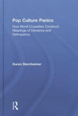 Pop Culture Panics: How Moral Crusaders Construct Meanings of Deviance and Delinquency by Sternheimer, Karen