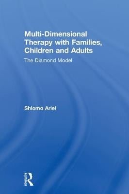Multi-Dimensional Therapy with Families, Children and Adults: The Diamond Model by Ariel, Shlomo