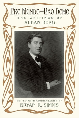 Pro Mundo--Pro Domo: The Writings of Alban Berg by Simms, Bryan R.