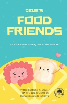 Celie's Food Friends: An Adventurous Journey about Celiac Disease by Glauser, Rachel A.