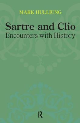 Sartre and Clio: Encounters with History by Hulliung, Mark
