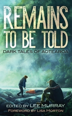 Remains to be Told: Dark Tales of Aotearoa by Murray, Lee