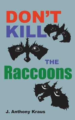 Don't Kill the Raccoons by Kraus, J. Anthony