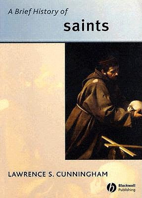 A Brief History of Saints by Cunningham, Lawrence S.
