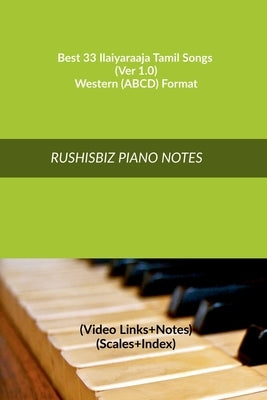 Best 33 Ilaiyaraaja Tamil Songs (Ver 1.0) - Western (ABCD) Format: RUSHISBIZ PIANO NOTES - (Video Links+Notes+Scales+Index) - MEDIUM SIZE (6X9 BOOK) by Rajesh Rushi Eera