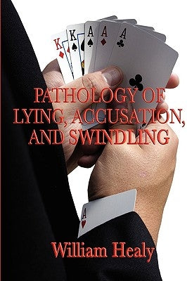 Pathology of Lying, Accusation, and Swindling by Healy, William