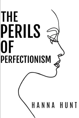 The Perils of Perfectionism by Hunt, Hanna Rose