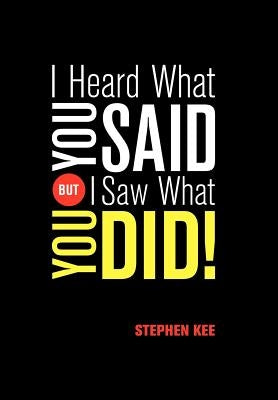 I Heard What You Said; But I Saw What You Did by Kee, Stephen