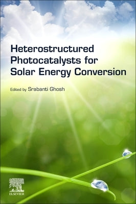 Heterostructured Photocatalysts for Solar Energy Conversion by Ghosh, Srabanti