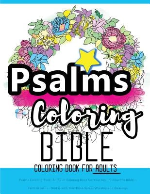 Psalms Coloring Book: An Adult Coloring Book for Your Soul (Colouring the Bible): Faith in Jesus - God is with You: Bible Verses Worship and by Bible Coloring Book