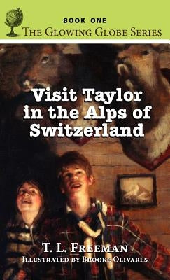 Visit Taylor in the Alps of Switzerland, the Glowing Globe Series - Book One by Freeman, T. L.