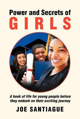Power and Secrets of GIRLS: A book of life for young people before they embark on their exciting journey by Santiague, Joe