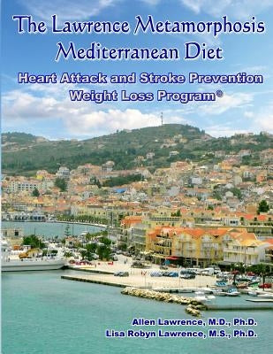 The Lawrence Metamorphosis Mediterranean Heart Attack and Stroke Prevention Weight Loss Diet Program: A Safe, Sane and Easy Weight Loss Program by Lawrence Ph. D., Lisa Robyn