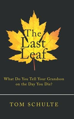 The Last Leaf: What Do You Tell Your Grandson on the Day You Die? by Schulte, Tom