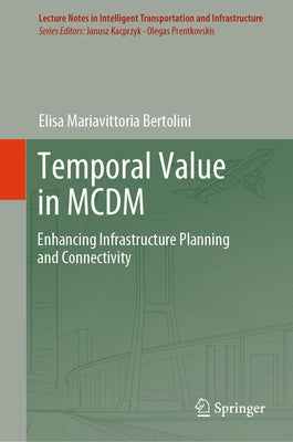 Temporal Value in MCDM: Enhancing Infrastructure Planning and Connectivity by Bertolini, Elisa Mariavittoria