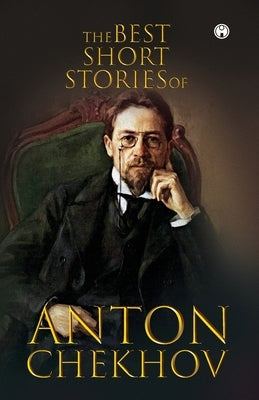 The Best Short Stories of Anton Chekhov by Chekhov, Anton Pavlovich